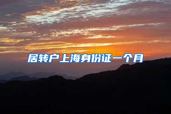 居转户上海身份证一个月