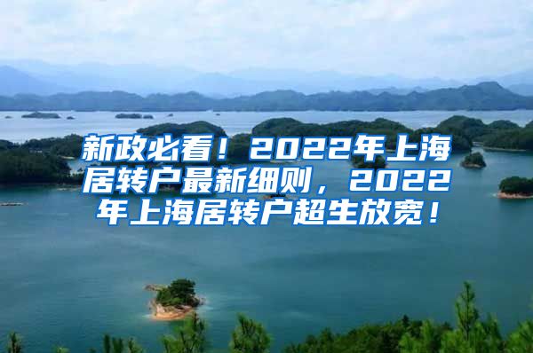 新政必看！2022年上海居转户最新细则，2022年上海居转户超生放宽！