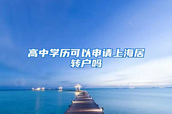 高中学历可以申请上海居转户吗