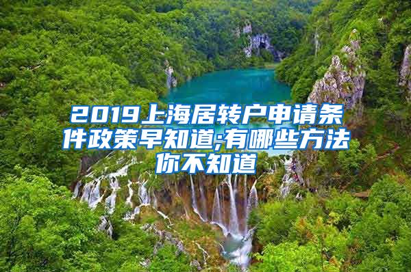 2019上海居转户申请条件政策早知道;有哪些方法你不知道
