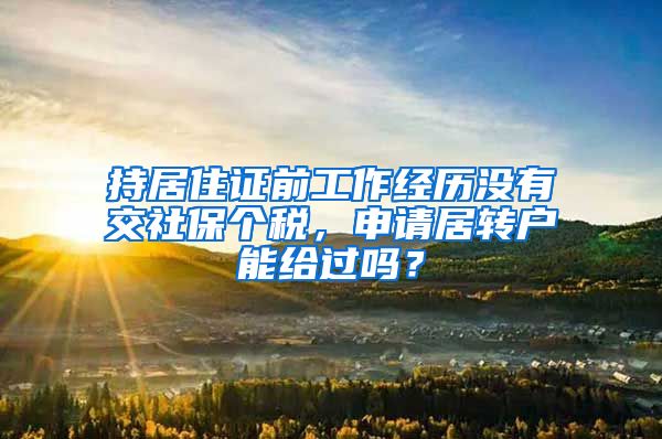 持居住证前工作经历没有交社保个税，申请居转户能给过吗？