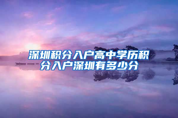 深圳积分入户高中学历积分入户深圳有多少分