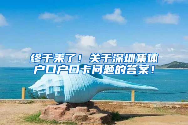 终于来了！关于深圳集体户口户口卡问题的答案！