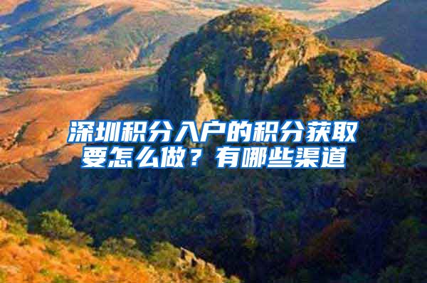 深圳积分入户的积分获取要怎么做？有哪些渠道