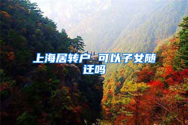 上海居转户 可以子女随迁吗