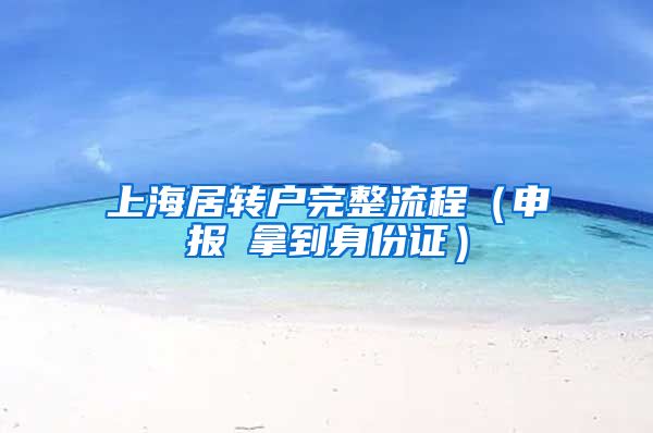 上海居转户完整流程（申报→拿到身份证）