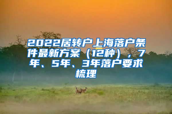 2022居转户上海落户条件最新方案（12种），7年、5年、3年落户要求梳理