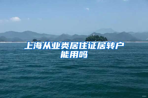 上海从业类居住证居转户能用吗