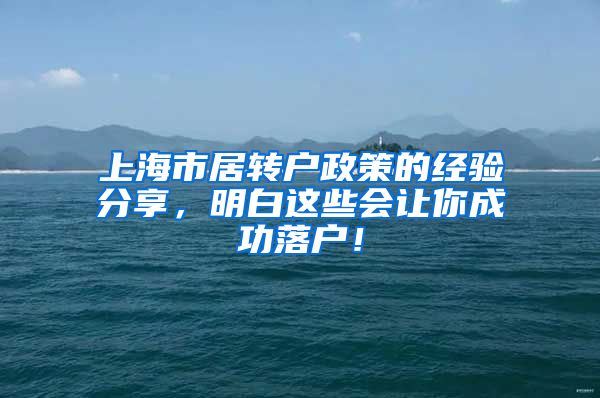 上海市居转户政策的经验分享，明白这些会让你成功落户！