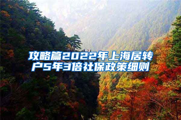 攻略篇2022年上海居转户5年3倍社保政策细则