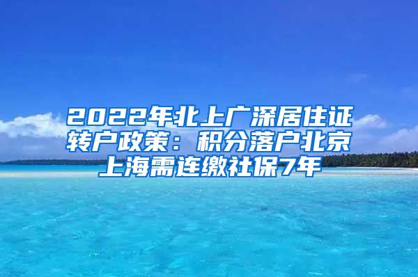 2022年北上广深居住证转户政策：积分落户北京上海需连缴社保7年