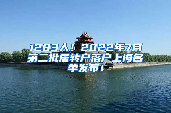 1283人！2022年7月第二批居转户落户上海名单发布！