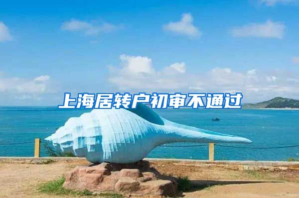 上海居转户初审不通过