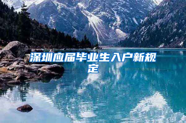 深圳应届毕业生入户新规定