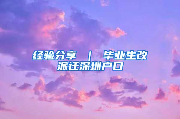 经验分享 ｜ 毕业生改派迁深圳户口
