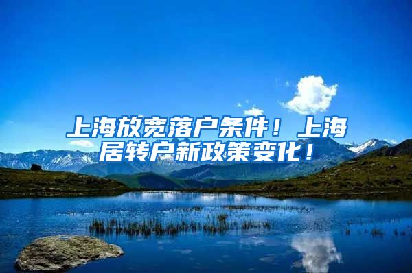上海放宽落户条件！上海居转户新政策变化！