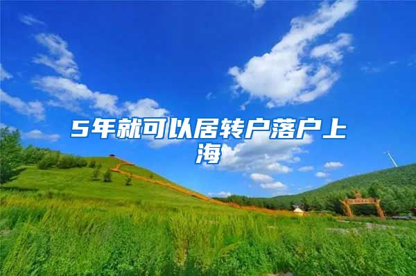 5年就可以居转户落户上海