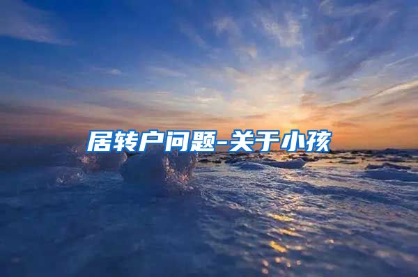 居转户问题-关于小孩