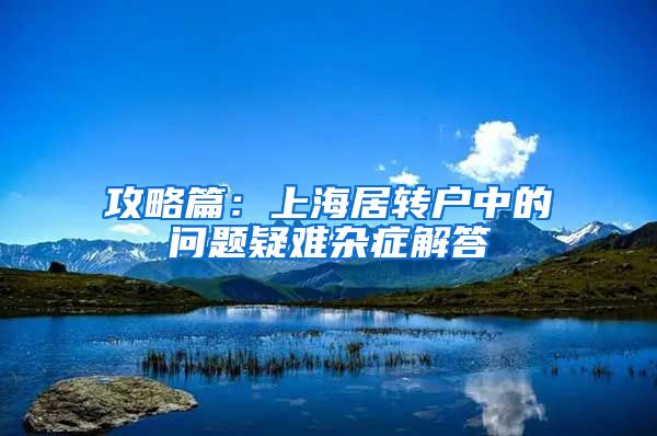 攻略篇：上海居转户中的问题疑难杂症解答