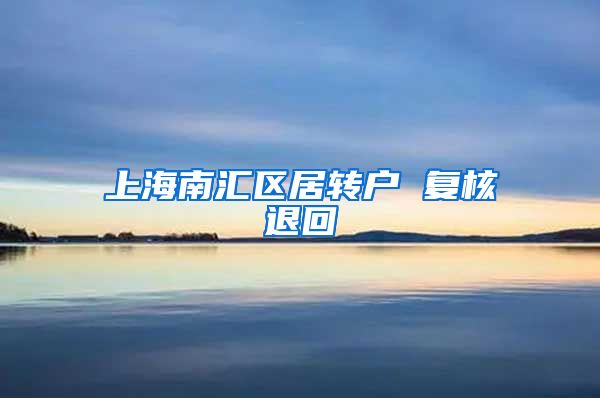 上海南汇区居转户 复核退回
