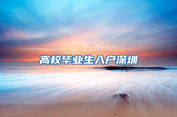 高校毕业生入户深圳