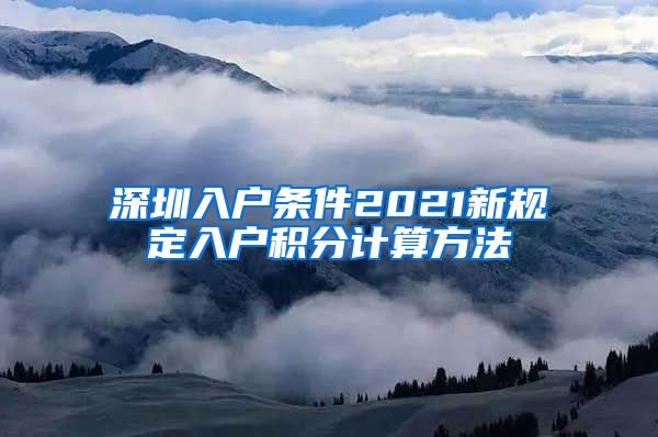 深圳入户条件2021新规定入户积分计算方法