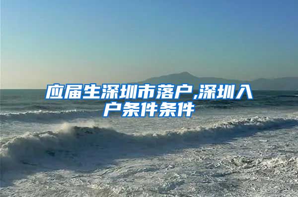应届生深圳市落户,深圳入户条件条件