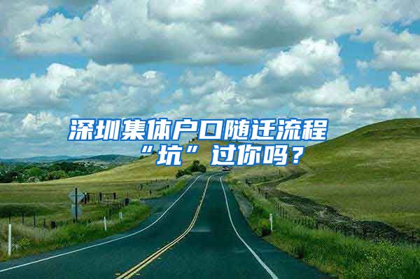 深圳集体户口随迁流程“坑”过你吗？