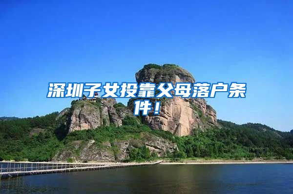 深圳子女投靠父母落户条件！