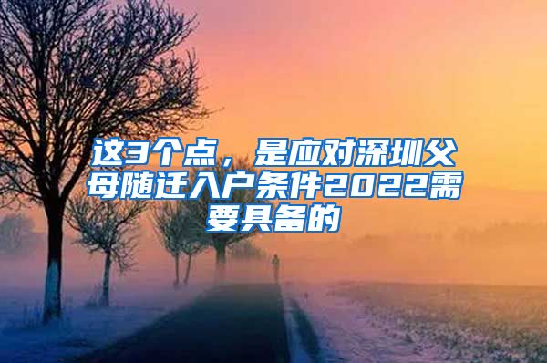 这3个点，是应对深圳父母随迁入户条件2022需要具备的