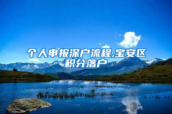个人申报深户流程,宝安区积分落户