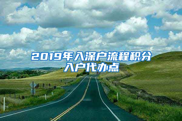 2019年入深户流程积分入户代办点