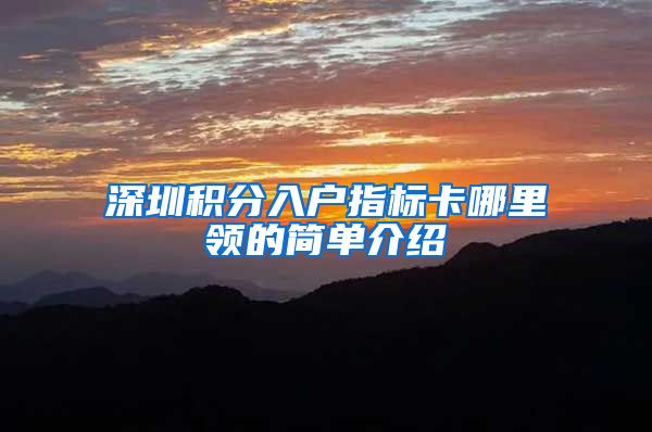 深圳积分入户指标卡哪里领的简单介绍
