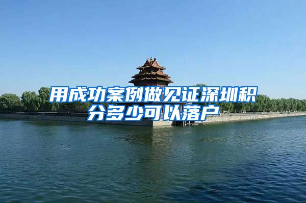 用成功案例做见证深圳积分多少可以落户