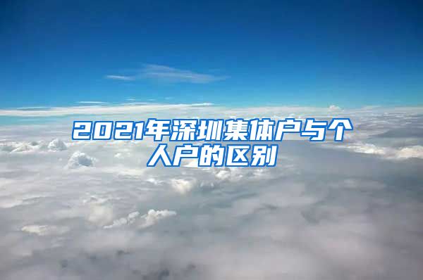 2021年深圳集体户与个人户的区别