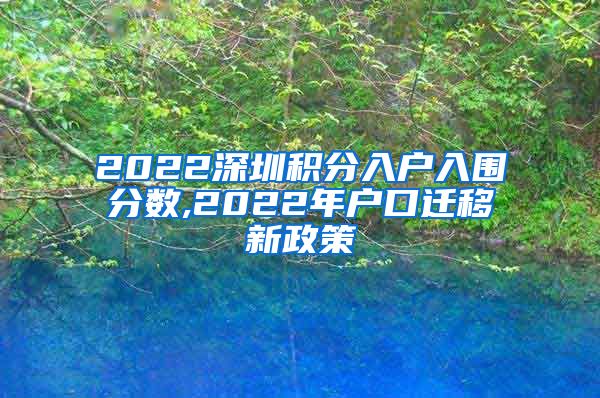 2022深圳积分入户入围分数,2022年户口迁移新政策