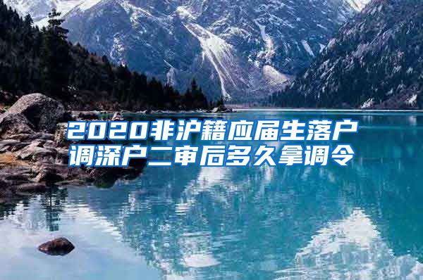 2020非沪籍应届生落户调深户二审后多久拿调令