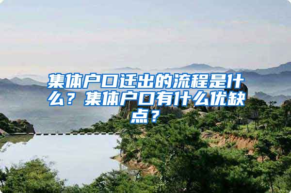集体户口迁出的流程是什么？集体户口有什么优缺点？