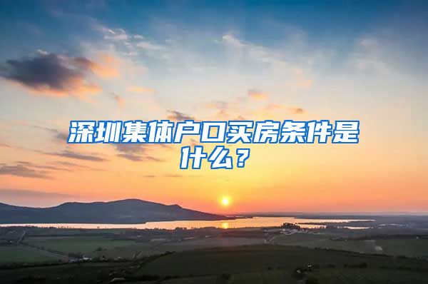 深圳集体户口买房条件是什么？