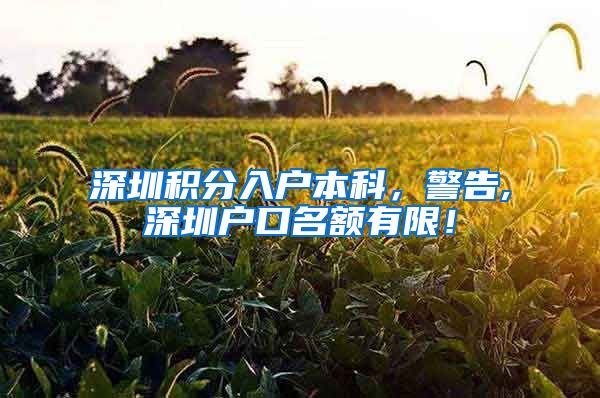 深圳积分入户本科，警告,深圳户口名额有限！