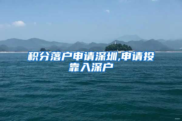 积分落户申请深圳,申请投靠入深户