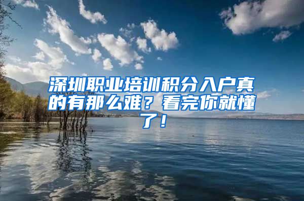 深圳职业培训积分入户真的有那么难？看完你就懂了！