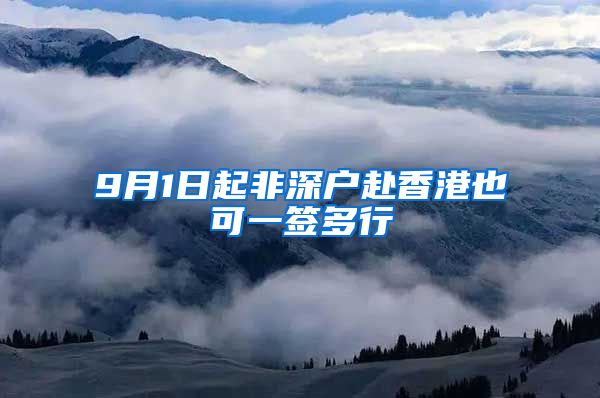 9月1日起非深户赴香港也可一签多行