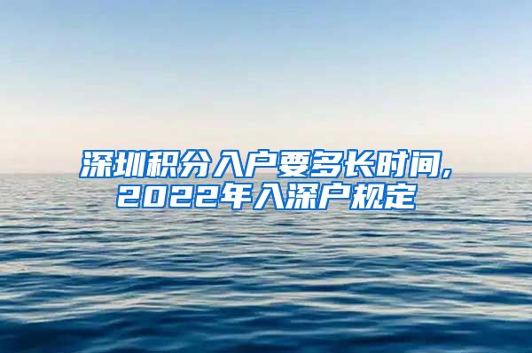 深圳积分入户要多长时间,2022年入深户规定