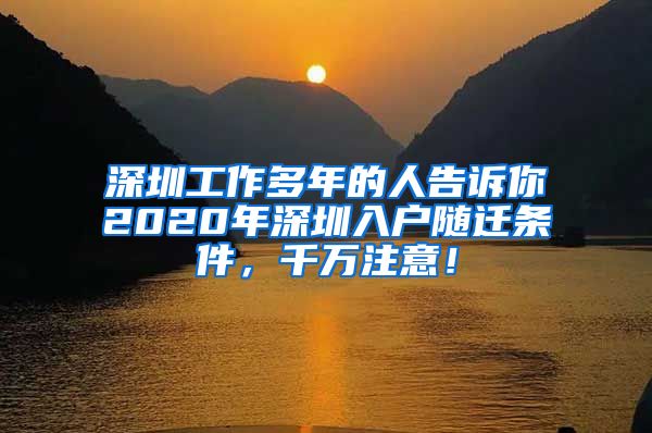深圳工作多年的人告诉你2020年深圳入户随迁条件，千万注意！