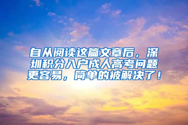 自从阅读这篇文章后，深圳积分入户成人高考问题更容易，简单的被解决了！