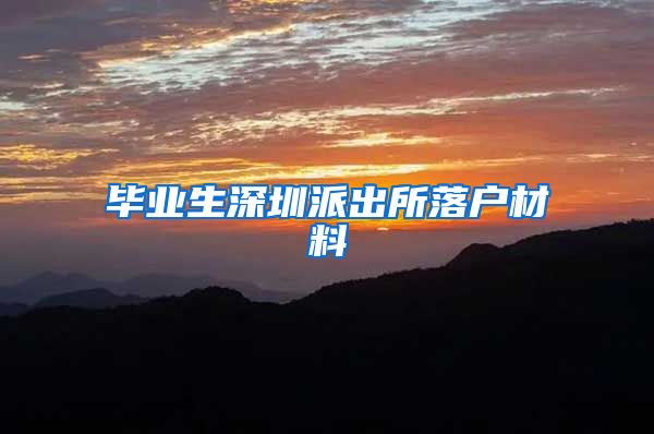 毕业生深圳派出所落户材料