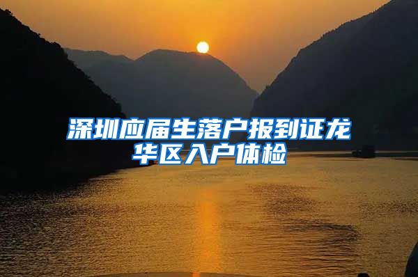 深圳应届生落户报到证龙华区入户体检
