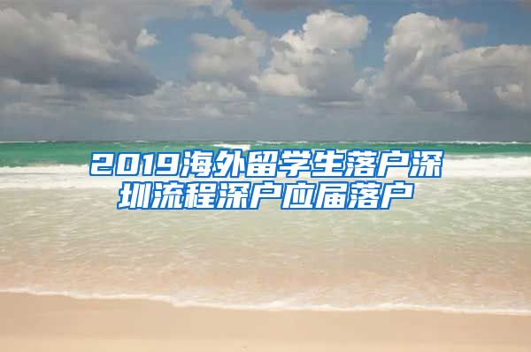 2019海外留学生落户深圳流程深户应届落户