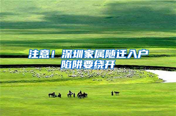 注意！深圳家属随迁入户陷阱要绕开